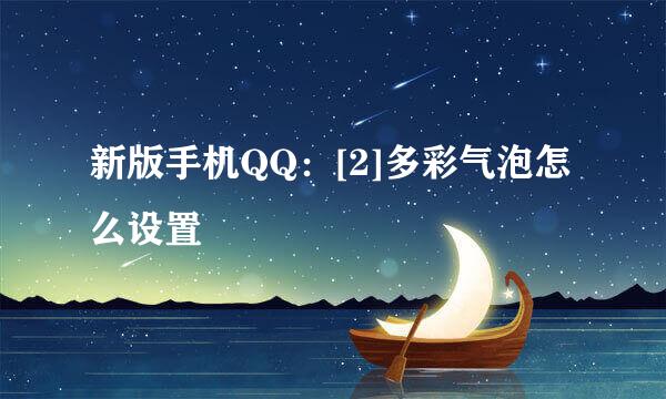 新版手机QQ：[2]多彩气泡怎么设置
