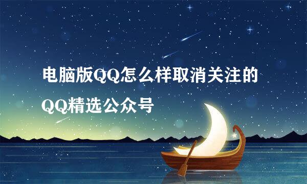 电脑版QQ怎么样取消关注的QQ精选公众号