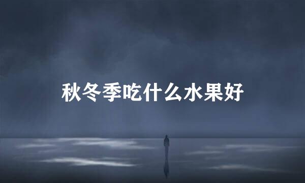 秋冬季吃什么水果好
