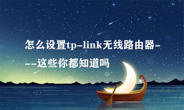 怎么设置tp-link无线路由器---这些你都知道吗