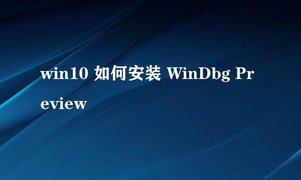 win10 如何安装 WinDbg Preview