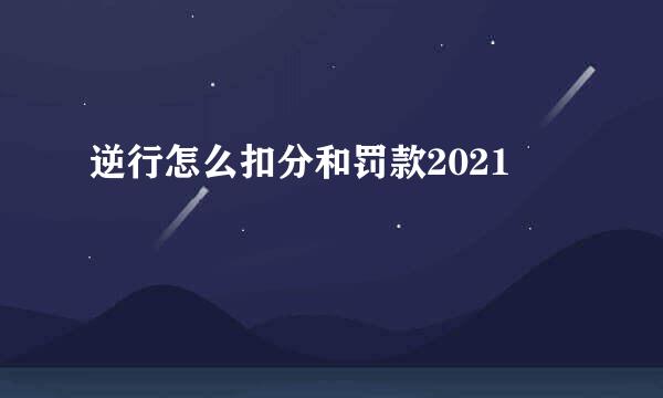 逆行怎么扣分和罚款2021