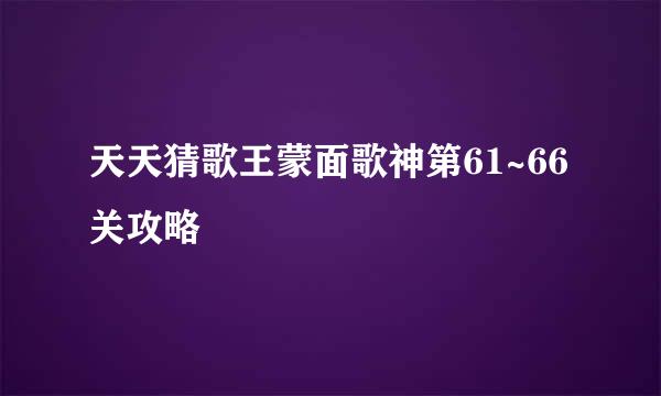 天天猜歌王蒙面歌神第61~66关攻略