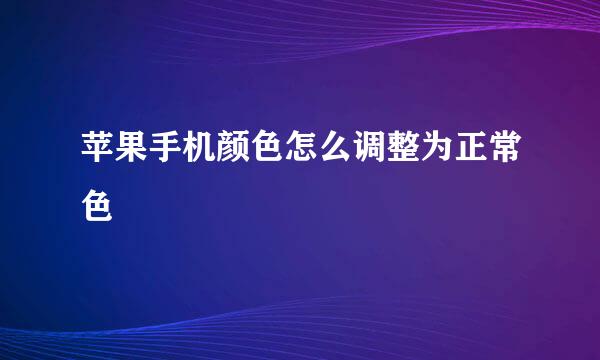 苹果手机颜色怎么调整为正常色