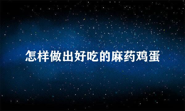 怎样做出好吃的麻药鸡蛋