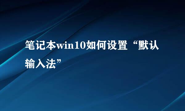 笔记本win10如何设置“默认输入法”