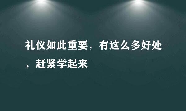 礼仪如此重要,有这么多好处,赶紧学起来