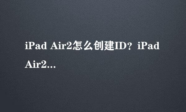 iPad Air2怎么创建ID?iPad Air2怎么注册ID