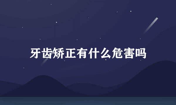 牙齿矫正有什么危害吗