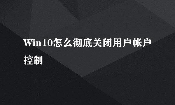 Win10怎么彻底关闭用户帐户控制