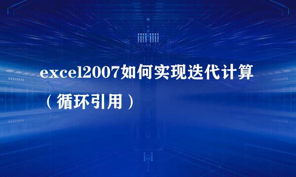 excel2007如何实现迭代计算（循环引用）