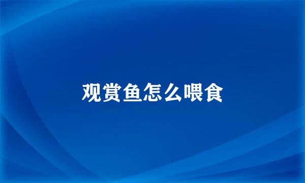 观赏鱼怎么喂食