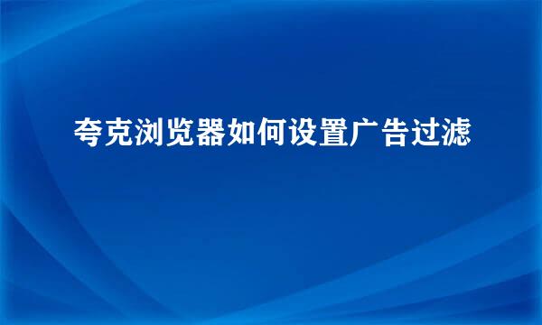 夸克浏览器如何设置广告过滤