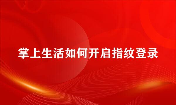 掌上生活如何开启指纹登录