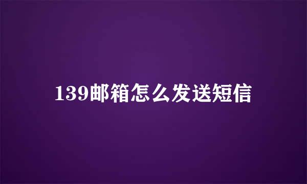139邮箱怎么发送短信