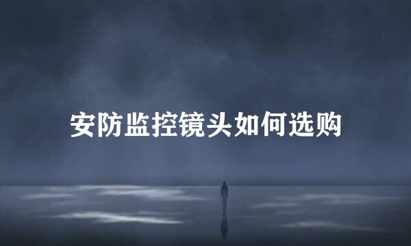 安防监控镜头如何选购