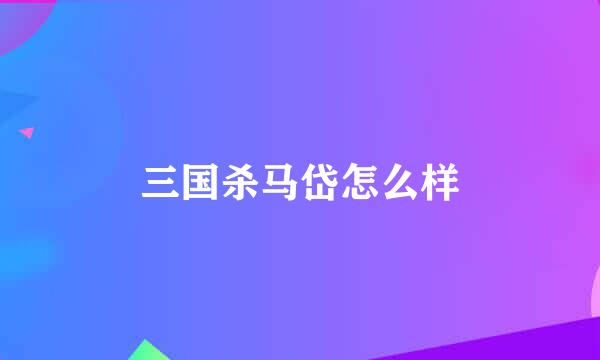 三国杀马岱怎么样