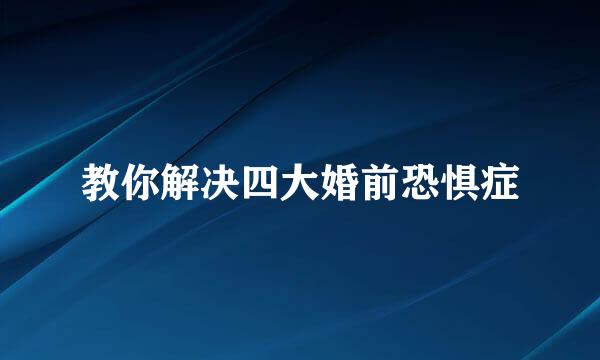 教你解决四大婚前恐惧症