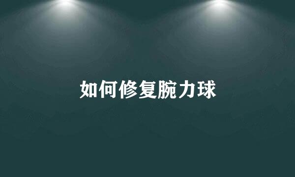 如何修复腕力球