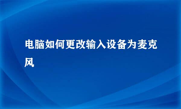 电脑如何更改输入设备为麦克风