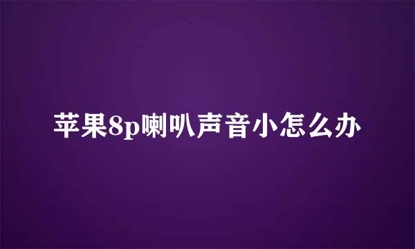 苹果8p喇叭声音小怎么办