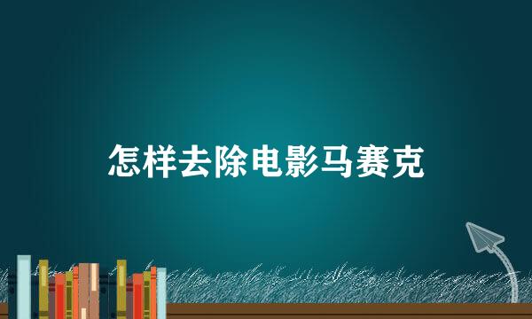 怎样去除电影马赛克