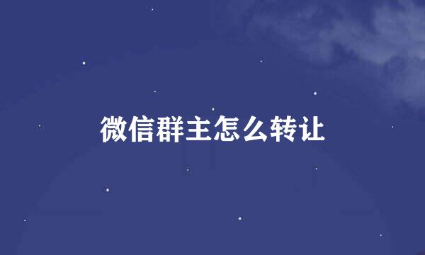 微信群主怎么转让