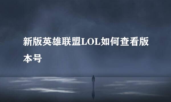 新版英雄联盟LOL如何查看版本号