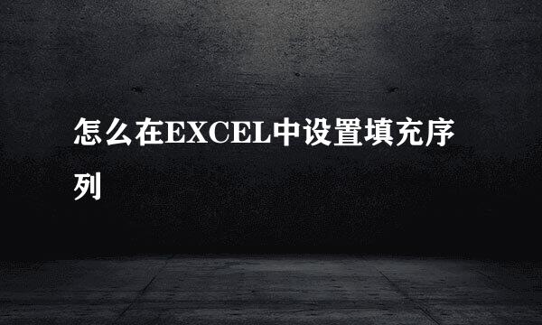 怎么在EXCEL中设置填充序列