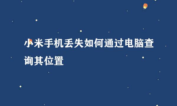小米手机丢失如何通过电脑查询其位置