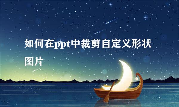 如何在ppt中裁剪自定义形状图片