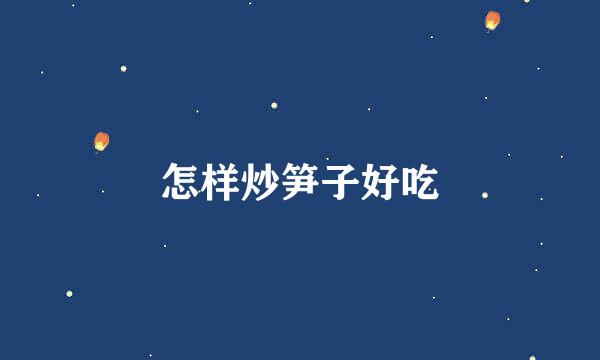 怎样炒笋子好吃