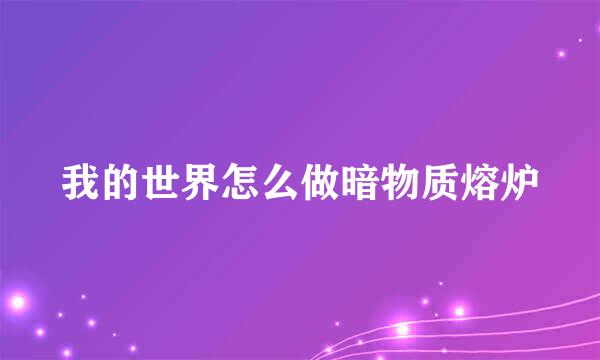 我的世界怎么做暗物质熔炉