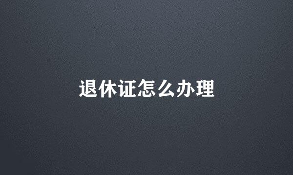 退休证怎么办理