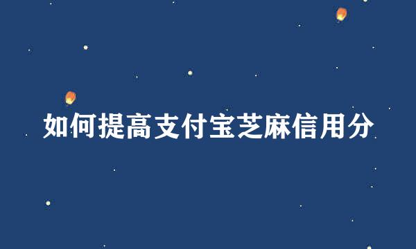 如何提高支付宝芝麻信用分