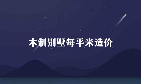 木制别墅每平米造价