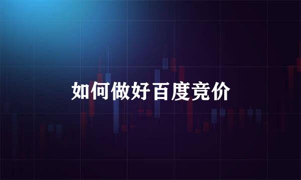 如何做好百度竞价