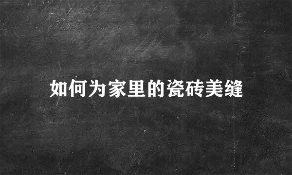 如何为家里的瓷砖美缝