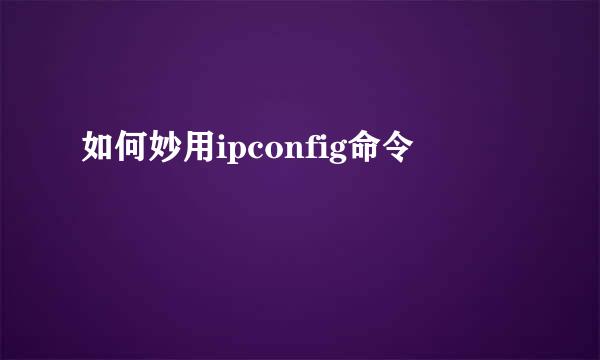 如何妙用ipconfig命令