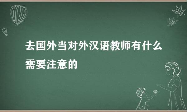 去国外当对外汉语教师有什么需要注意的