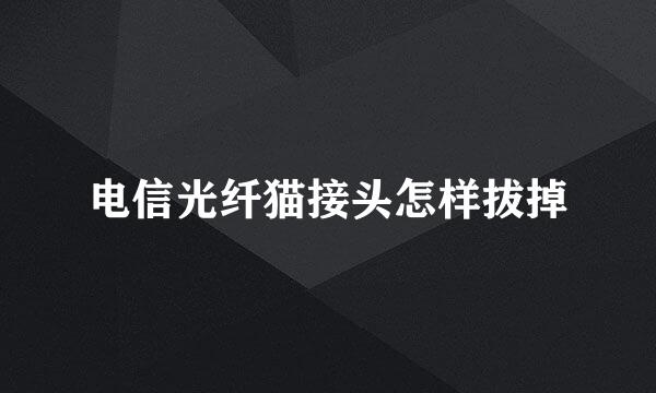 电信光纤猫接头怎样拔掉