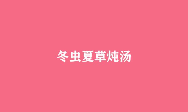 冬虫夏草炖汤