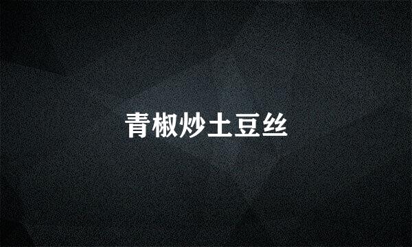 青椒炒土豆丝
