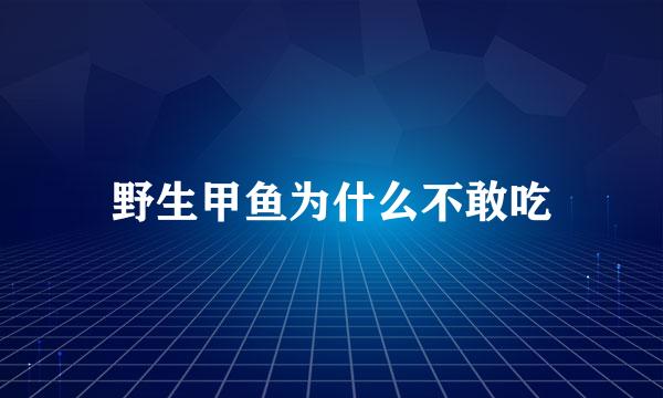 野生甲鱼为什么不敢吃