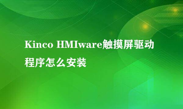 Kinco HMIware触摸屏驱动程序怎么安装