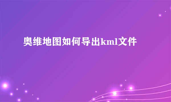奥维地图如何导出kml文件