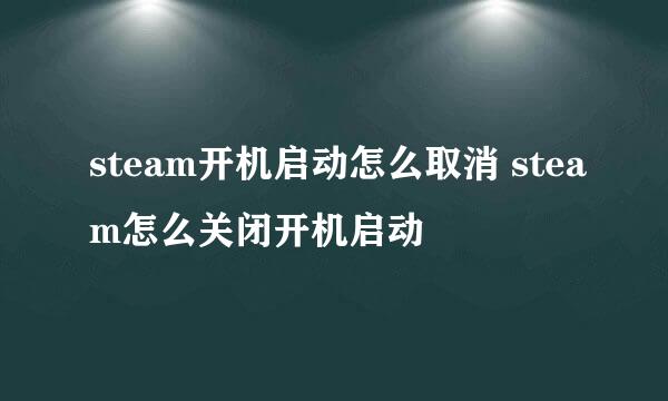steam开机启动怎么取消 steam怎么关闭开机启动