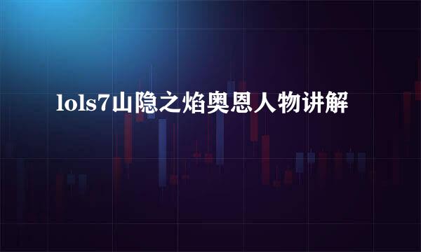 lols7山隐之焰奥恩人物讲解