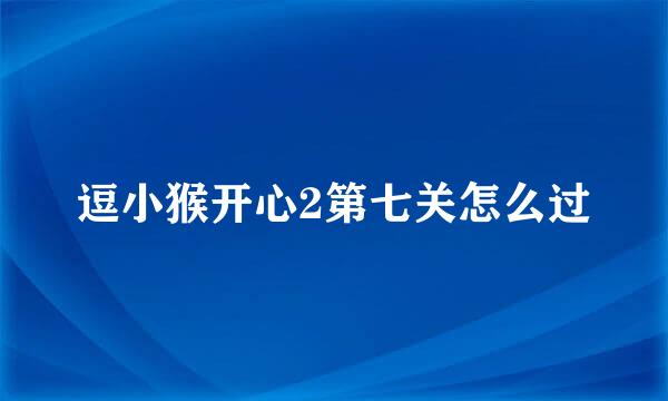 逗小猴开心2第七关怎么过