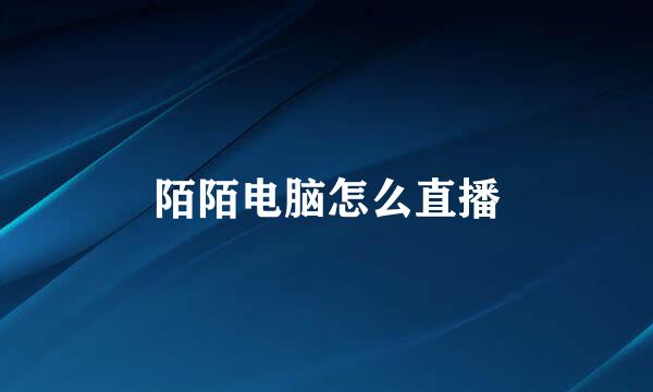 陌陌电脑怎么直播